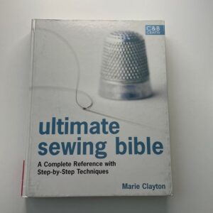 Ultimate Sewing Bible: a Complete Reference Guide to Mastering the Art of Sewing